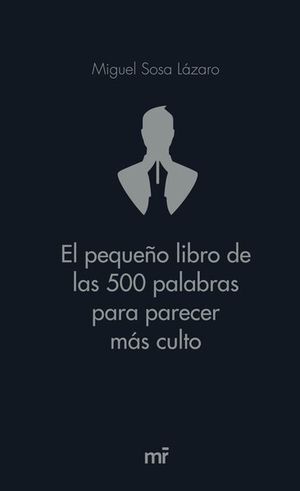 PEQUEÑO LIBRO DE LAS 500 PALABRAS PARA PARECER MÁS CULTO, EL