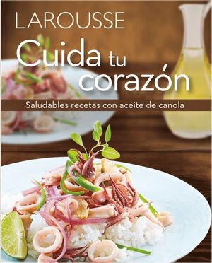 CUIDA TU CORAZÓN. SALUDABLES RECETAS CON ACEITE DE CANOLA.