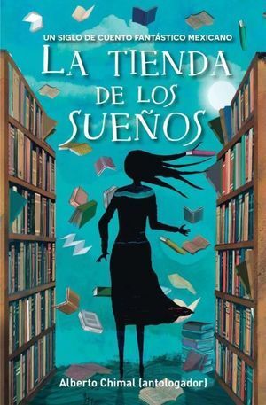 TIENDA DE LOS SUEÑOS, LA. UN SIGLO DE CUENTO FANTASTICO MEXICANO / LORAN