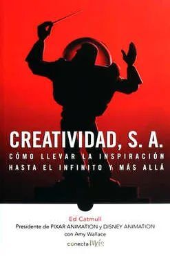 CREATIVIDAD, S.A. CÓMO LLEVAR LA INSPIRACIÓN HASTA EL INFINITO Y MÁS ALLÁ