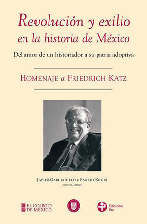 REVOLUCIÓN Y EXILIO EN LA HISTORIA DE MÉXICO. HOMENAJE A FRIEDRICH KATZ