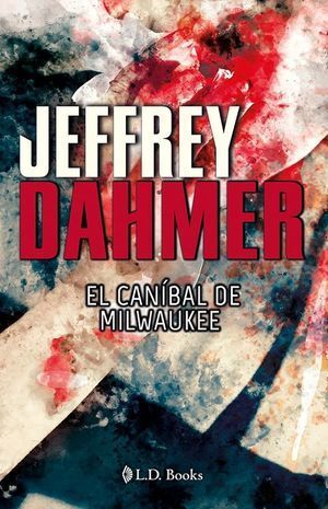 JEFFREY DAHMER. EL CANÍBAL DE MILWAUKEE