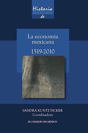 HISTORIA MÍNIMA DE LA ECONOMÍA MEXICANA, 1519-2010