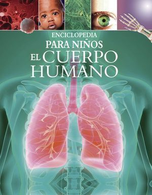ENCICLOPEDIA PARA NIÑOS EL CUERPO HUMANO