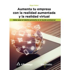 AUMENTA TU EMPRESA CON LA REALIDAD AUMENTADA Y LA REALIDAD VIRTUAL - CÓMO SACAR EL MÁXIMO PROVECHO EN EL MUNDO PROFESIONAL