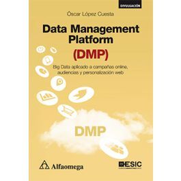 DATA MANAGEMENT PLATFORM (DMP) - BIG DATA APLICADO A CAMPAÑAS ONLINE, AUDIENCIAS Y PERSONALIZACIÓN WEB