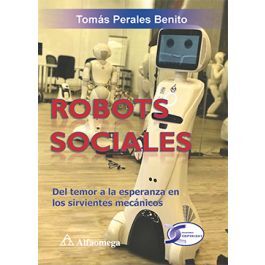 ROBOTS SOCIALES - DEL TEMOR A LA ESPERANZA EN LOS SIRVIENTES MECÁNICOS