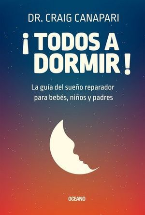 ¡TODOS A DORMIR! LA GUÍA DEL SUEÑO REPARADOR PARA BEBÉS, NIÑOS Y PADRES