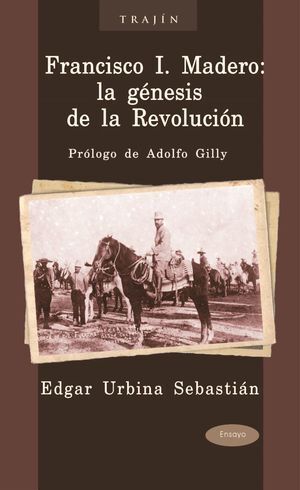 FRANCISCO I. MADERO: LA GÉNESIS DE LA REVOLUCIÓN