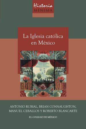 HISTORIA MÍNIMA DE LA IGLESIA CATÓLICA EN MÉXICO