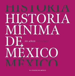 HISTORIA MÍNIMA DE MÉXICO. 50 AÑOS (1973-2023)