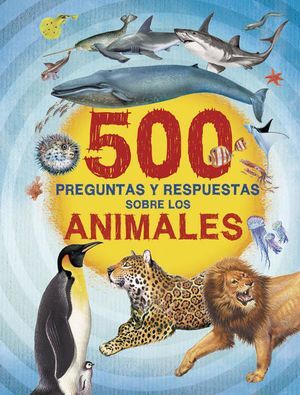 500 PREGUNTAS Y RESPUESTAS SOBRE LOS ANIMALES