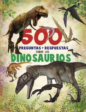 500 PREGUNTAS Y RESPUESTAS SOBRE LOS DINOSAURIOS