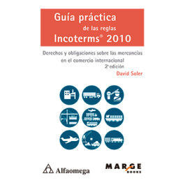 GUÍA PRÁCTICA DE LAS REGLAS INCOTERMS 2010 - DERECHOS Y OBLIGACIONES SOBRE LAS MERCANCÍAS EN EL COMERCIO INTERNACIONAL 2A EDICIÓN