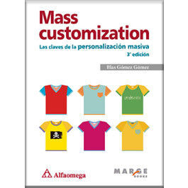 MASS CUSTOMIZATION - LAS CLAVES DE LA PERSONALIZACIÓN MASIVA 3ª EDICIÓN