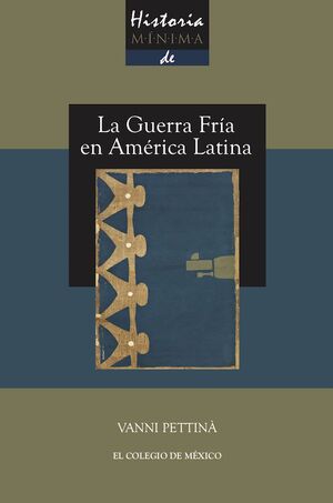 HISTORIA MÍNIMA DE LA GUERRA FRÍA EN AMÉRICA LATINA