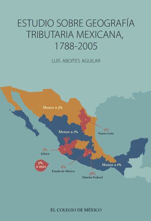 ESTUDIO SOBRE GEOGRAFÍA TRIBUTARIA MEXICANA, 1788-2005