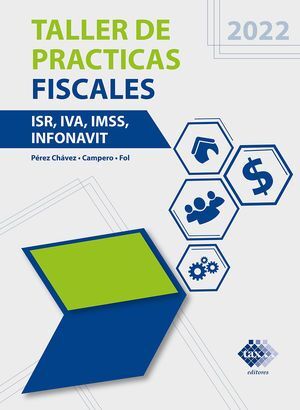 TALLER DE PRÁCTICAS FISCALES ISR, IVA, IMSS, INFONAVIT 2022