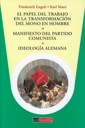 PAPEL DEL TRABAJO EN LA TRANSFORMACIÓN DEL MONO EN HOMBRE, EL; MANIFIESTO DEL PARTIDO COMUNISTA; IDEOLOGÍA ALEMANA