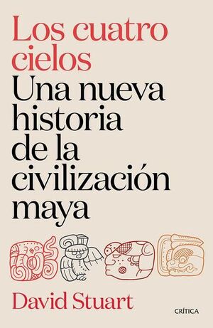 CUATRO CIELOS. UNA NUEVA HISTORIA DE LA CIVILIZACIÓN MAYA, LOS