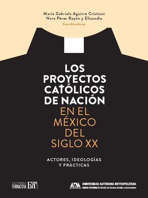 PROYECTOS CATÓLICOS DE NACIÓN EN EL MÉXICO DEL SIGLO XX, LOS