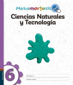 METAMORFOSIS CIENCIAS NATURALES Y TECNOLOGÍA 6 ¡CLICK!