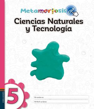 METAMORFOSIS CIENCIAS NATURALES Y TECNOLOGÍA 5 ¡CLICK!
