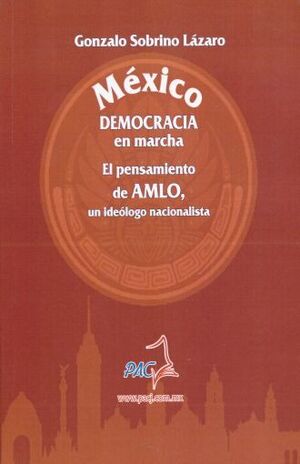 MÉXICO - DEMOCRACIA EN MARCHA, EL PENSAMIENTO DE AMLO, UN IDEÓLOGO NACIONALISTA