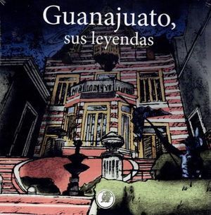 GUANAJUATO, SUS LEYENDAS