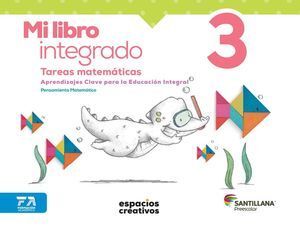 MI LIBRO INTEGRADO 3. TAREAS MATEMÁTICAS. ESPACIOS CREATIVOS. PREESCOLAR