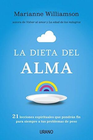 DIETA DEL ALMA, LA. 21 LECCIONES ESPIRITUALES QUE PONDRAN FIN PARA SIEMPRE A TUS PROBLEMAS DE PESO