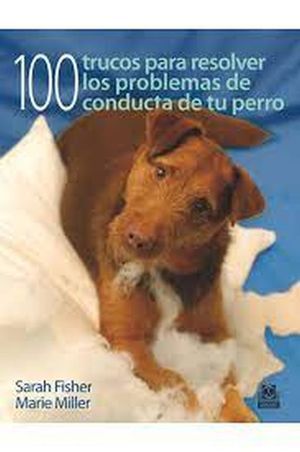 100 TRUCOS PARA RESOLVER LOS PROBLEMAS DE CONDUCTA DE TU PERRO