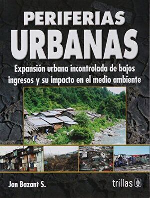 PERIFERIAS URBANAS: EXPANSIÓN URBANA INCONTROLADA DE BAJOS INGRESOS Y SU IMPACTO EN EL MEDIO AMBIENTE