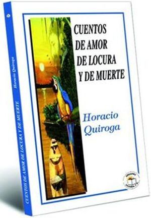 CUENTOS DE AMOR DE LOCURA Y DE MUERTE