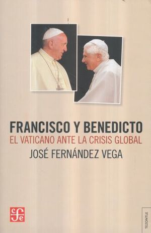 FRANCISCO Y BENEDICTO. EL VATICANO ANTE LA CRISIS GLOBAL