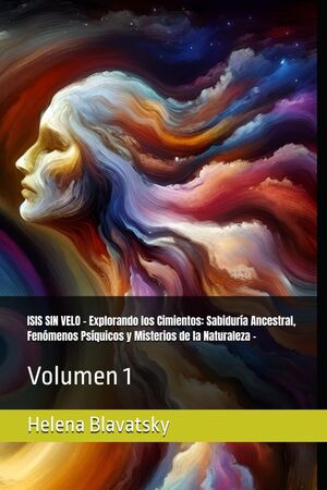 ISIS SIN VELO - EXPLORANDO LOS CIMIENTOS: SABIDURÍA ANCESTRAL, FENÓMENOS PSÍQUICOS Y MISTERIOS DE LA NATURALEZA